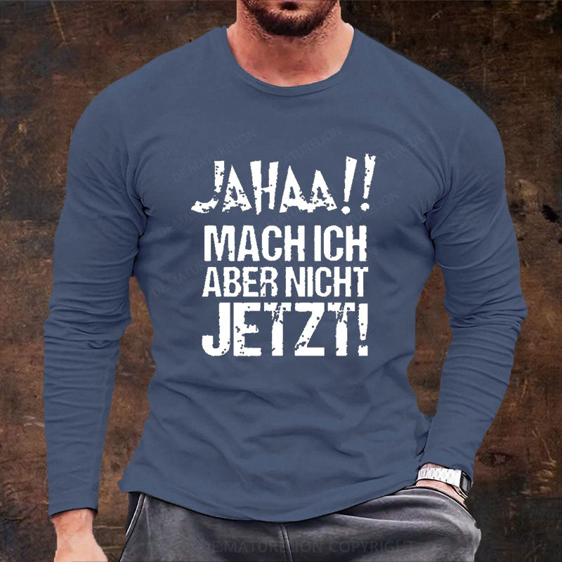 Jahaa!! Mach Ich Aber Nicht Jetzt Langarm Shirt