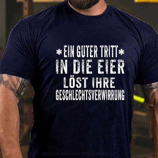 Ein Guter Tritt In Die Eier Löst Ihre Geschlechtsverwirrung T-Shirt