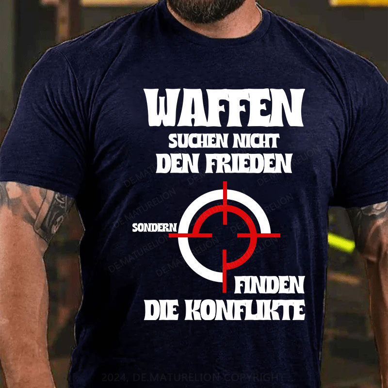 Waffen suchen nicht den Frieden, sondern finden die Konflikte T-Shirt