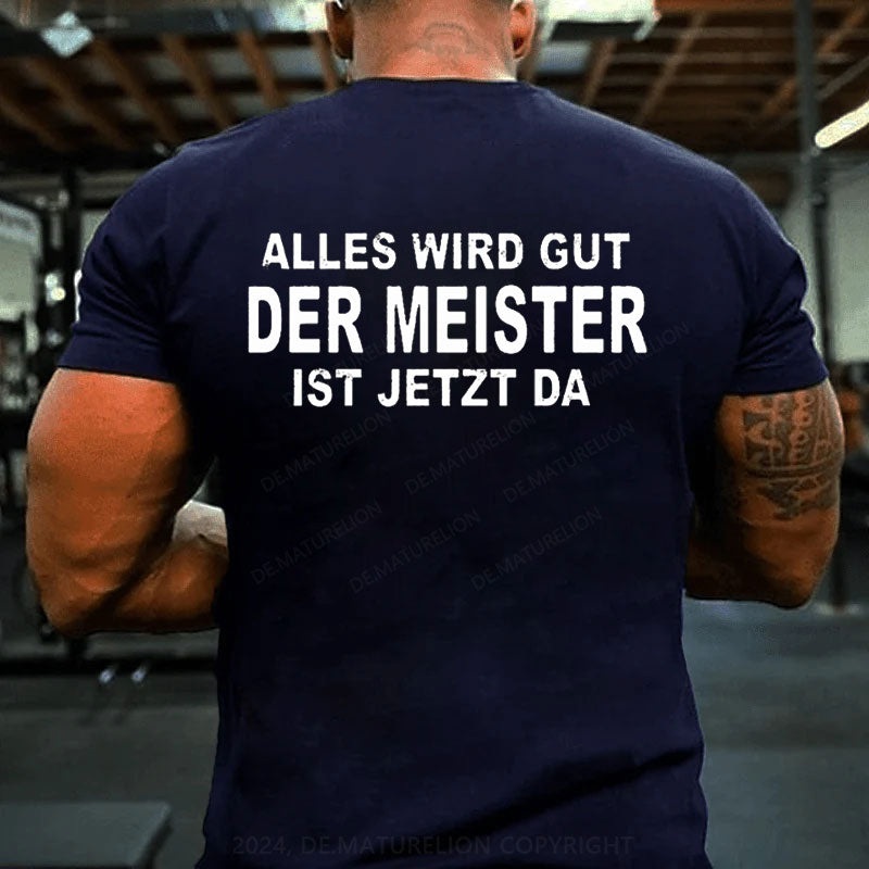 Alles Wird Gut Der Meister Ist Jetzt Da T-Shirt