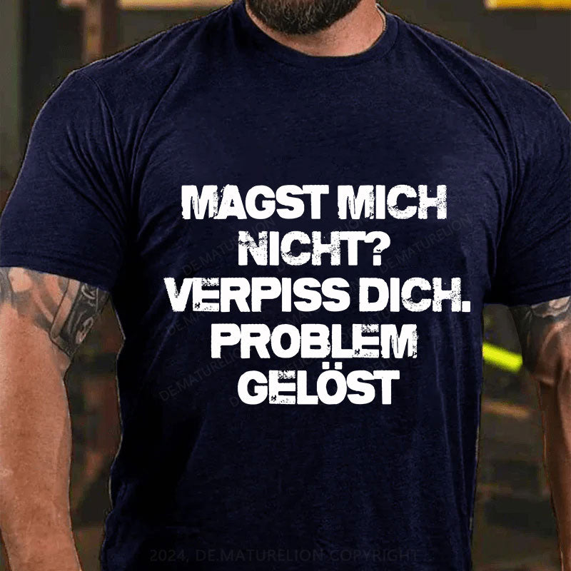 Magst mich nicht? Verpiss dich. Problem gelöst T-Shirt