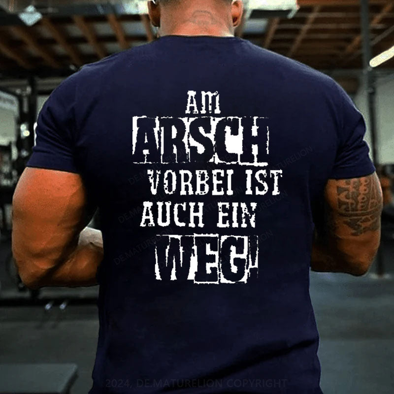 Am Arsch Vorbei Ist Auch Ein Weg T-Shirt