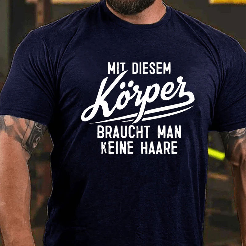 Mit diesem Körper braucht man keine Haare T-Shirt