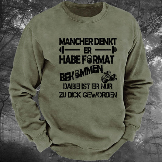 Mancher denkt er habe Format bekommen, dabei ist er nur zu dick geworden Gewaschenes Sweatshirt