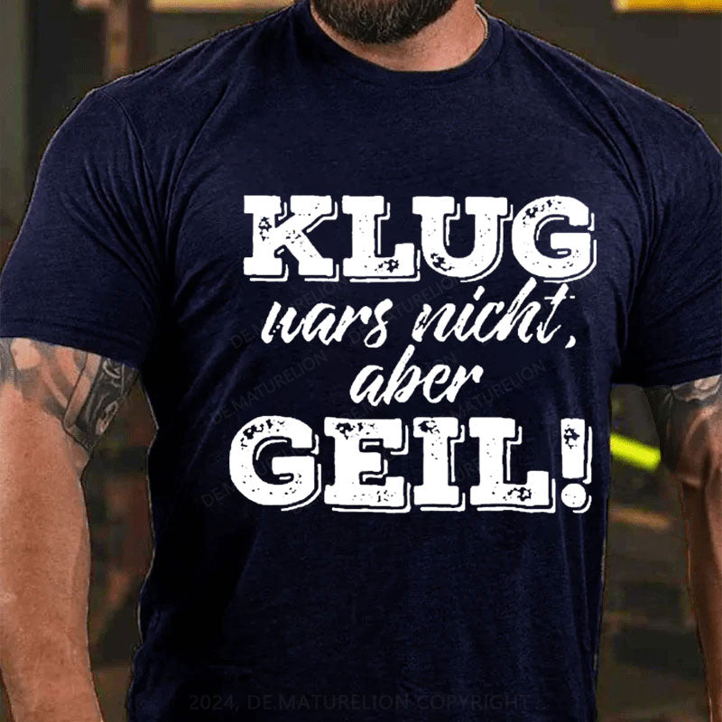 Klug war's nicht aber geil T-Shirt