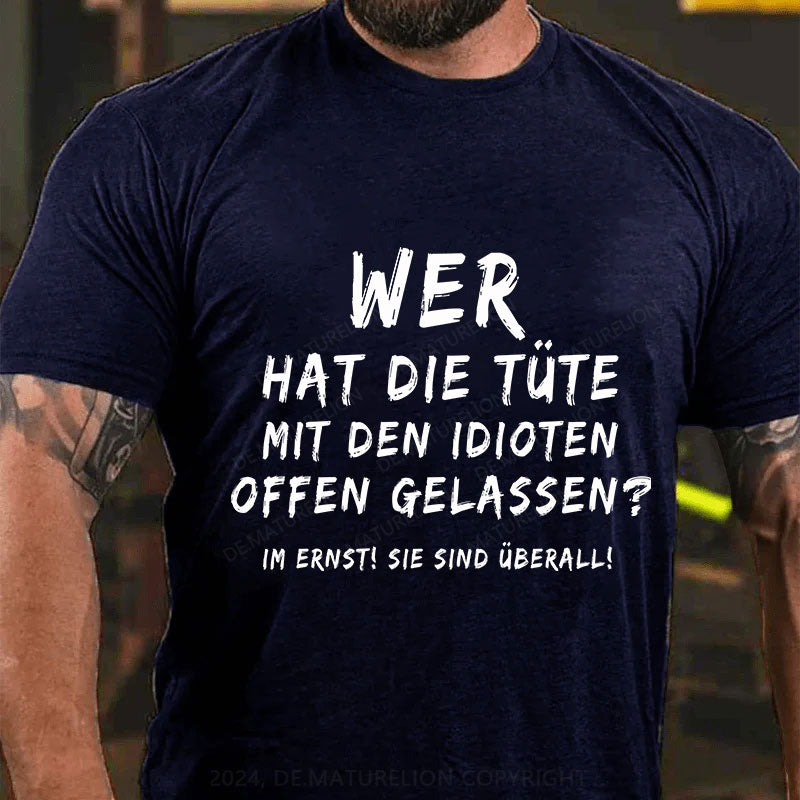 Wer hat die Tüte mit den Idioten offen gelassen? Im Ernst! Sie sind überall! T-Shirt