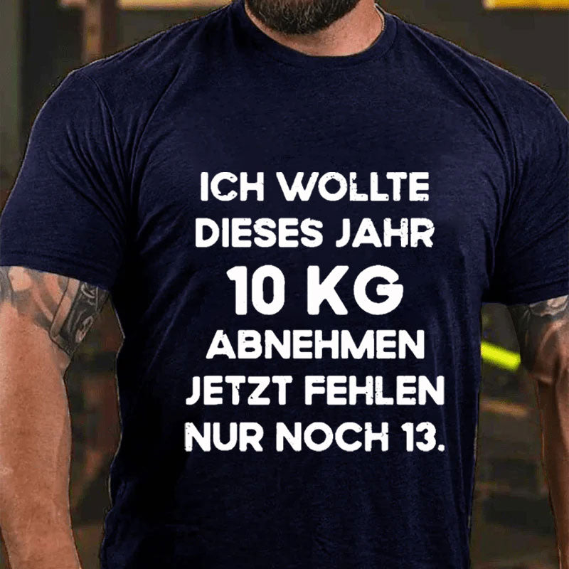 Ich wollte dieses Jahr 10kg abnehmen jetzt fehlen nur noch 13 T-Shirt