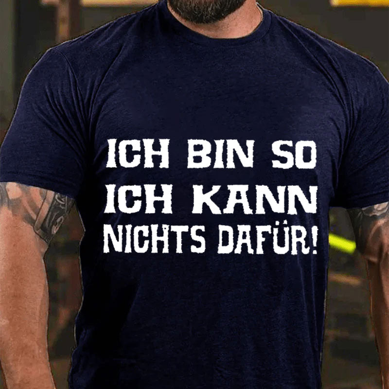 Ich bin so. Ich kann nichts dafür T-Shirt