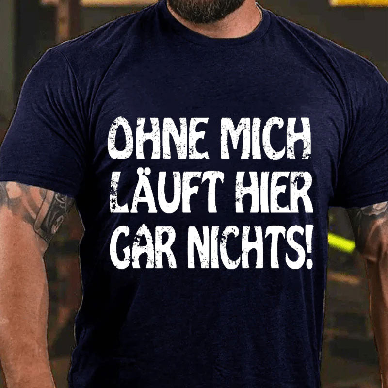 Ohne Mich Läuft Hier Gar Nichts！T-Shirt