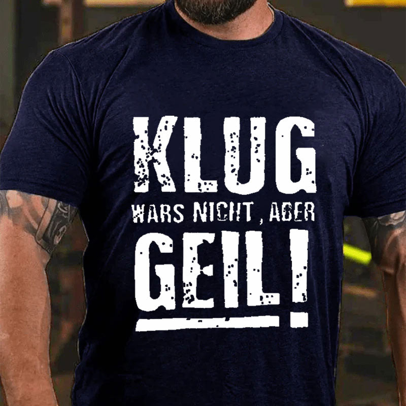 Klug Wars Nicht Aber Geil T-Shirt