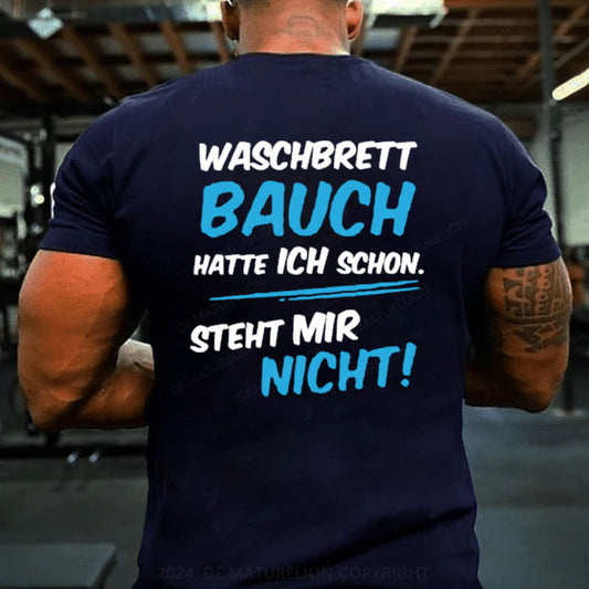 Waschbrett Bauch Hatte Ich Schon Steht Mir Nicht T-Shirt