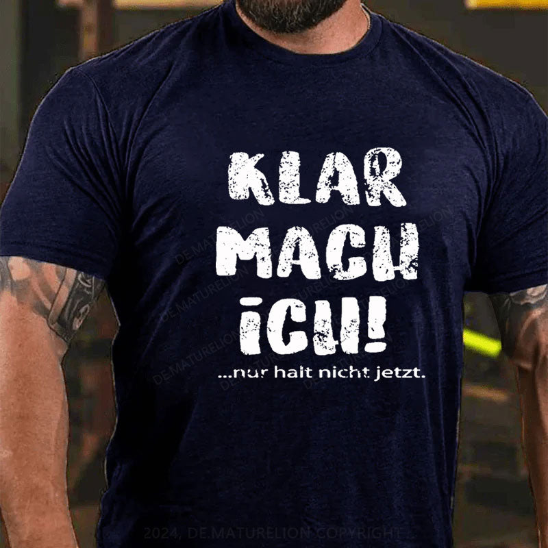 Klar Mach Ich...Nur Halt Nicht Jetzt T-Shirt