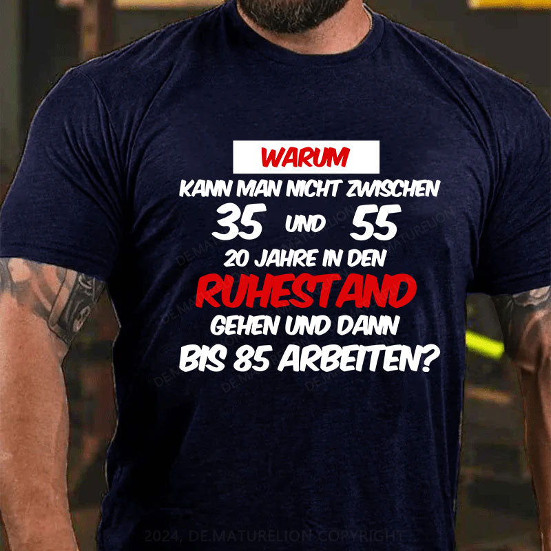 Warum kann man nicht zwischen 35 und 55 20 Jahre in den Ruhestand gehen und dann bis 85 arbeiten T-Shirt