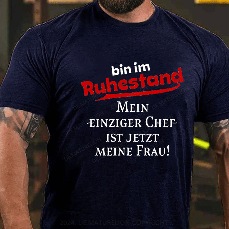 Bin Im Ruhestand Mein Einziger Chef Ist Jetzt Meine Frau T-Shirt