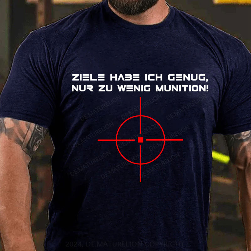 Ziele Habe Ich Genug, Nur Zu Wenig Munition T-Shirt