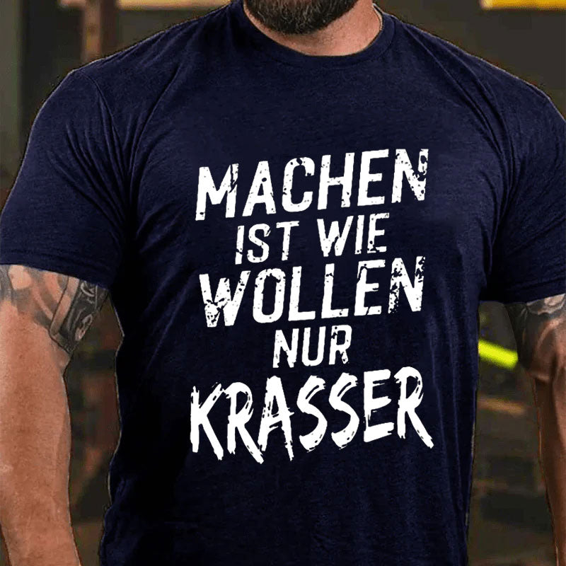 Machen Ist Wie Wollen Nur Krasser T-Shirt