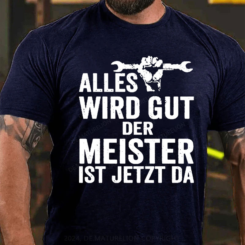 Alles Wird Gut Der Meister Ist Jetzt Da T-Shirt