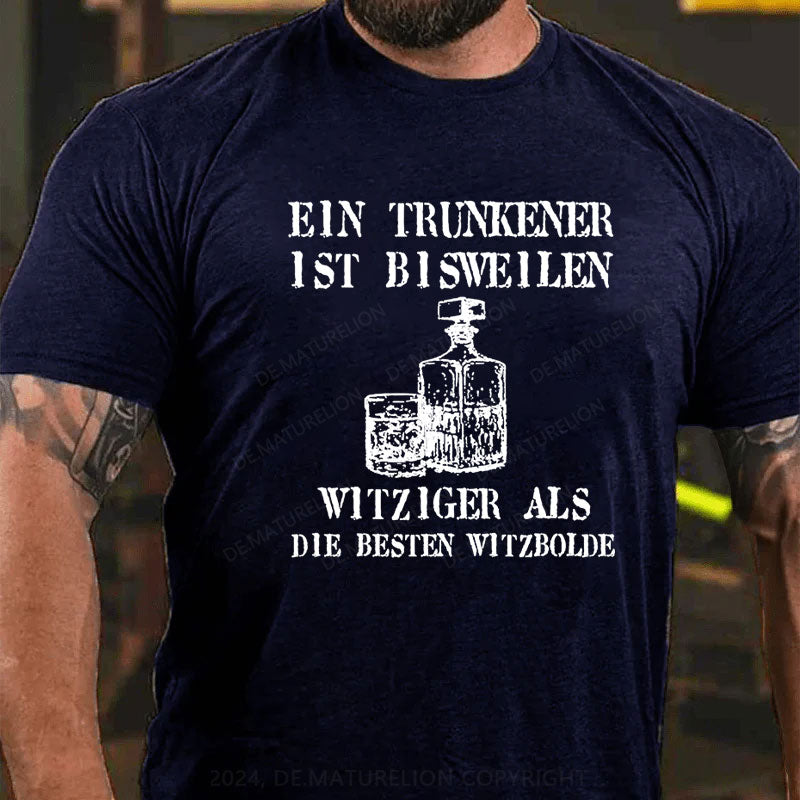 Ein Trunkener ist bisweilen witziger als die besten Witzbolde T-Shirt