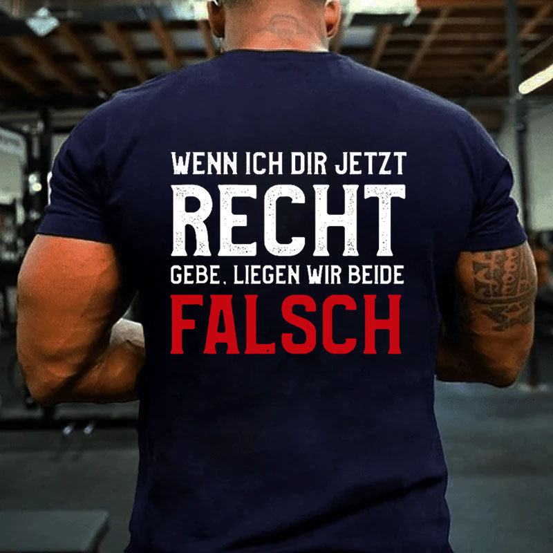 Wenn Ich Dir Jetzt Recht Gebe Liegen Wir Beide Falsch T-Shirt