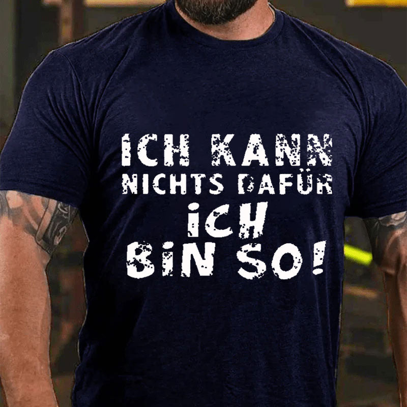 Ich Kann Nichts Dafür Ich Bin So T-Shirt