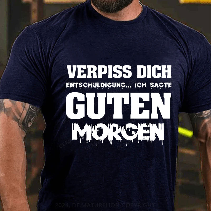 Verpiss Dich Entschuldigung...Ich Sagte Guten Morgen T-Shirt