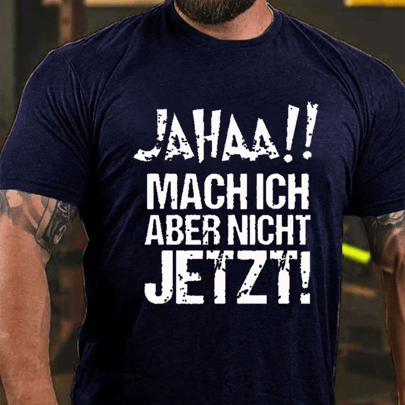 Jahaa!! Mach Ich Aber Nicht Jetzt T-Shirt