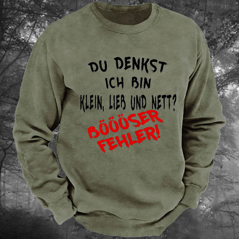 Du Denkst Ich Bin Klein Lieb Und Nett Böööser Fehler! Gewaschenes Sweatshirt