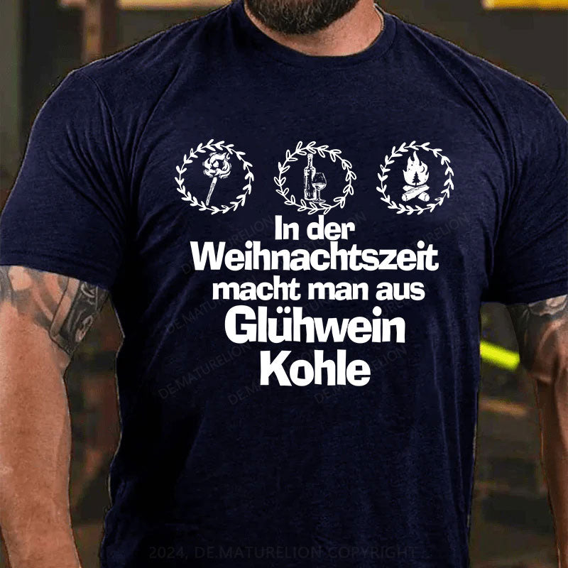 In der Weihnachtszeit macht man aus Glühwein Kohle T-Shirt