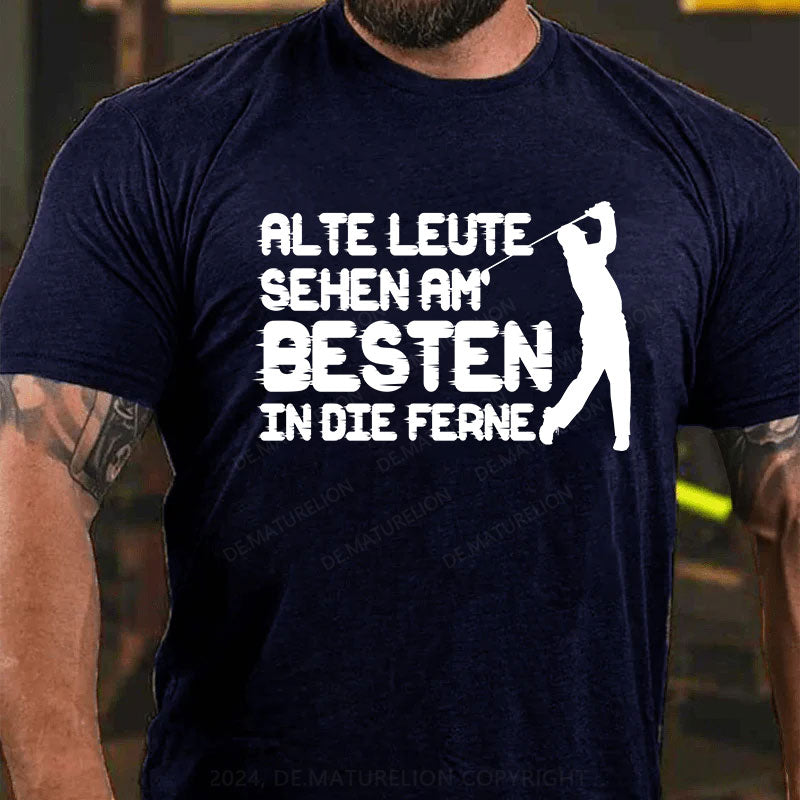 Alte Leute sehen am Besten in die Ferne T-Shirt