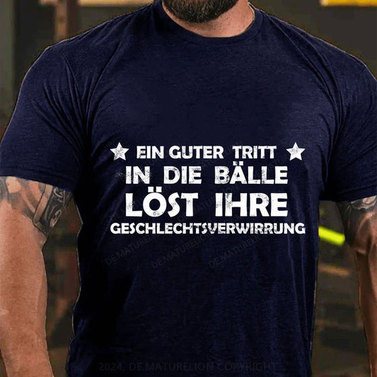 Ein Guter Tritt In Die Bälle Löst Ihre Geschlechtsverwirrung T-Shirt