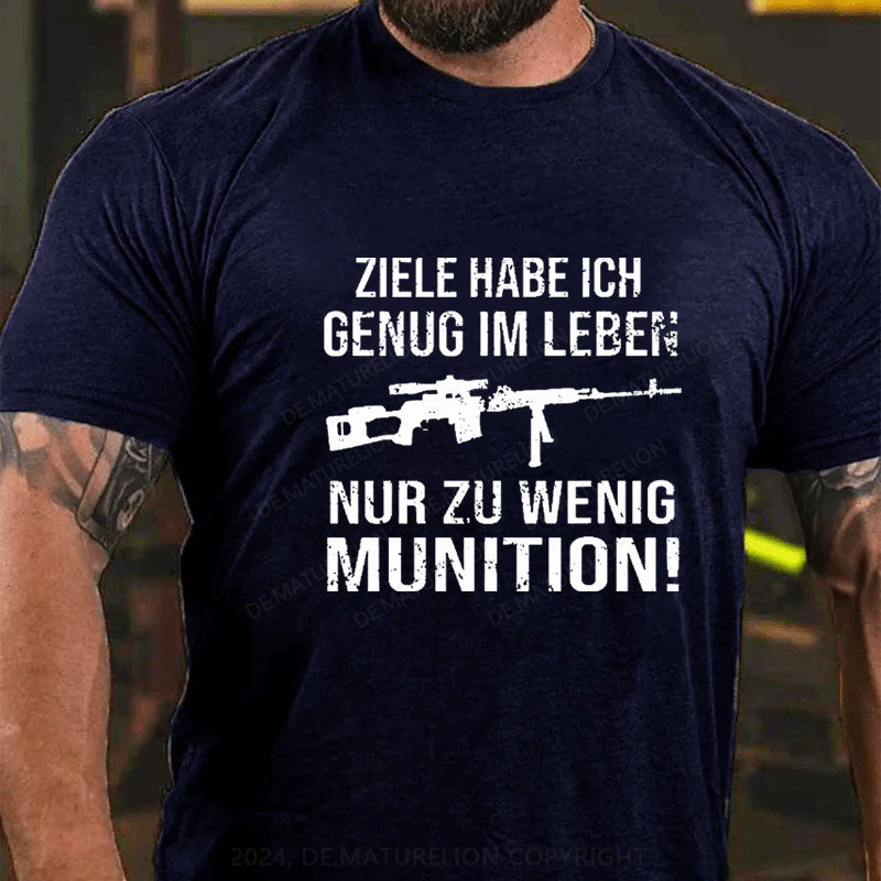 Ziele Habe Ich Genug Im Leben Nur Zu Wenig Munition T-Shirt