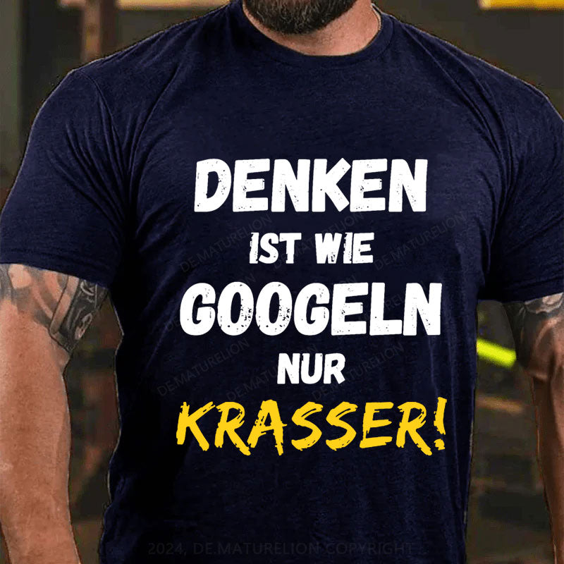 Denken Ist Wie Googeln Nur Krasser T-Shirt