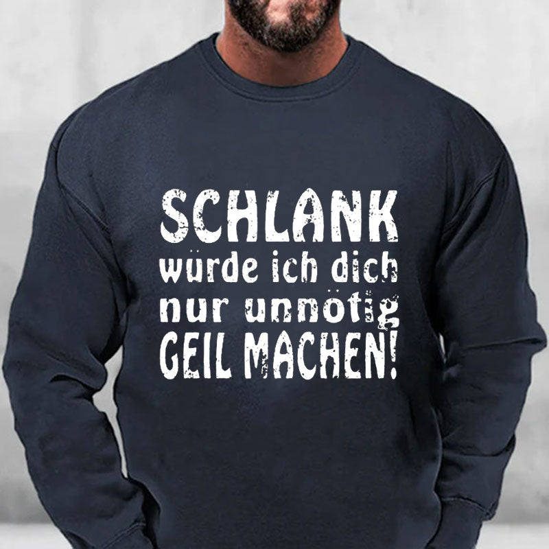 Schlank Würde Ich Dich Nur Unnötig Geil Machen Sweatshirt