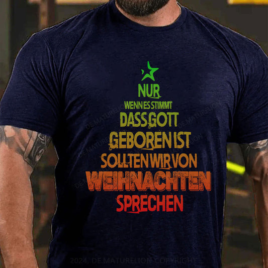 Nur wenn es stimmt, dass Gott geboren ist, sollten wir von Weihnachten sprechen T-Shirt