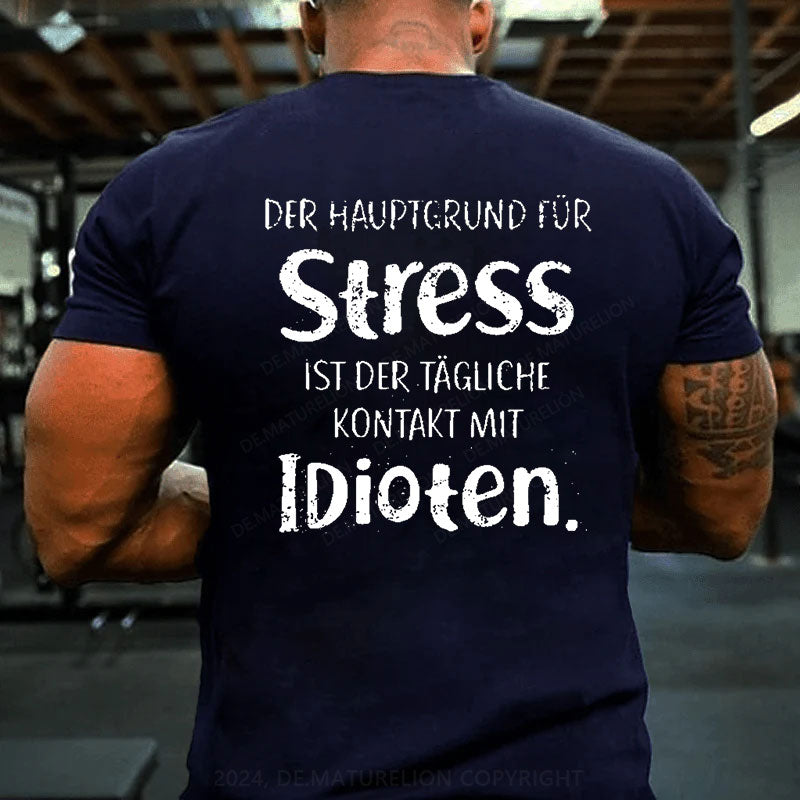 Der Hauptgrund Für Stress Ist Der Tägliche Kontakt Mit Idioten T-Shirt