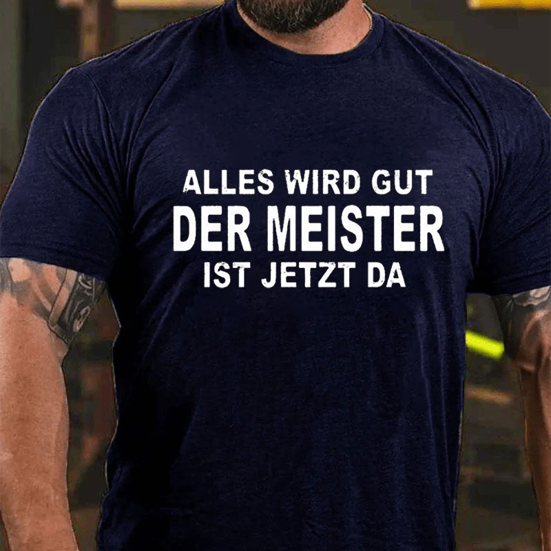 Alles Wird Gut Der Meister Ist Jetzt Da T-Shirt