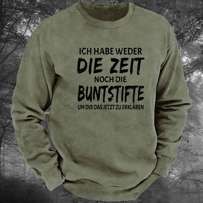 Ich Habe Weder Die Zeit Noch Die Buntstifte Um Dir Das Jetzt Zu Erklären Gewaschenes Sweatshirt