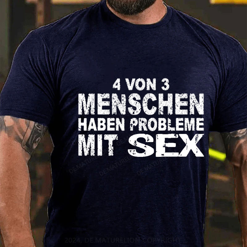 4 Von 3 Menschen Haben Probleme Mit Sex T-Shirt