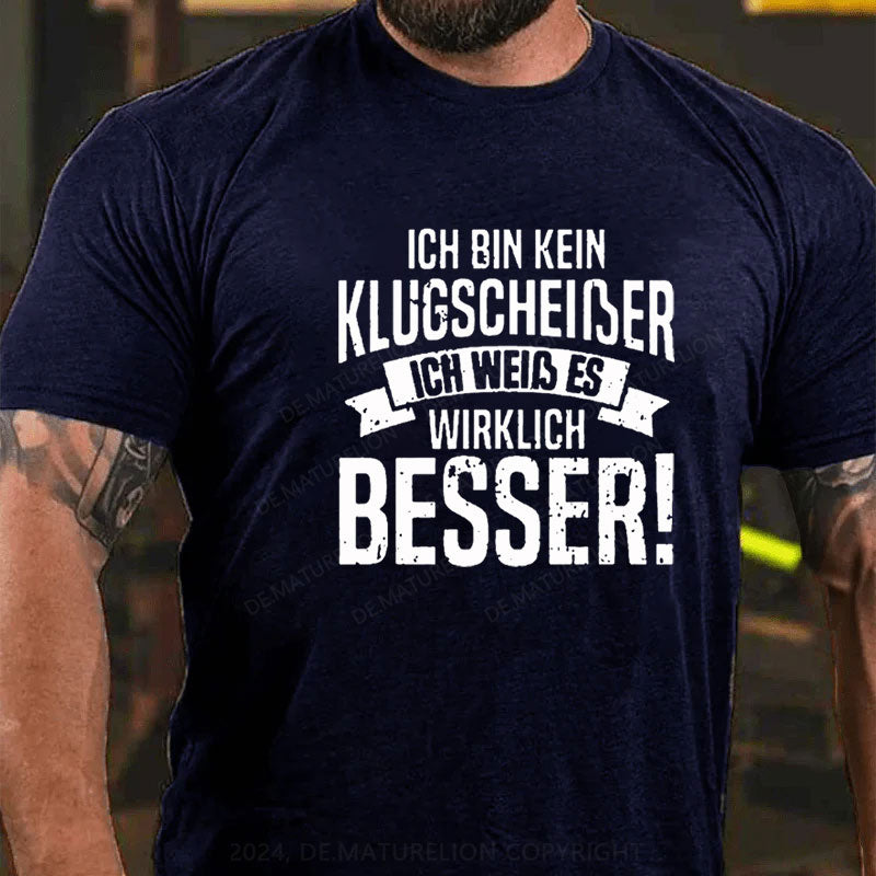 Ich Bin Kein Klugscheiβer Ich Weiβ Es Wirklich Besser T-Shirt