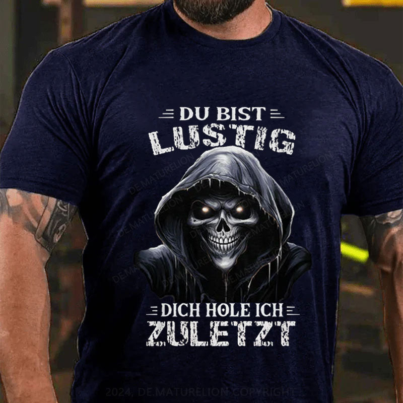 Du bist lustig dich hole ich zuletzt T-Shirt