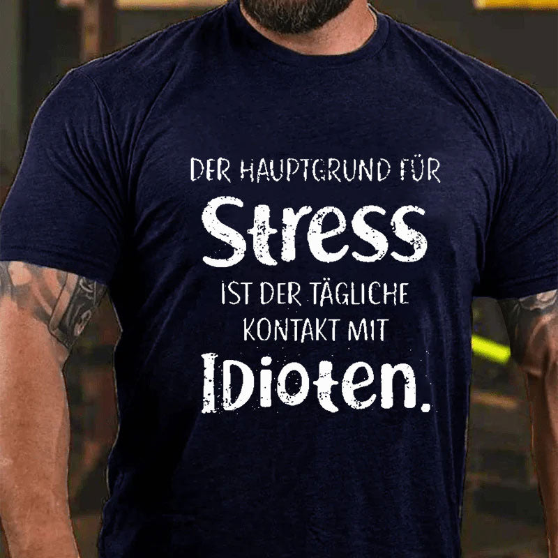 Der Hauptgrund Für Stress Ist Der Tägliche Kontakt Mit Idioten T-Shirt