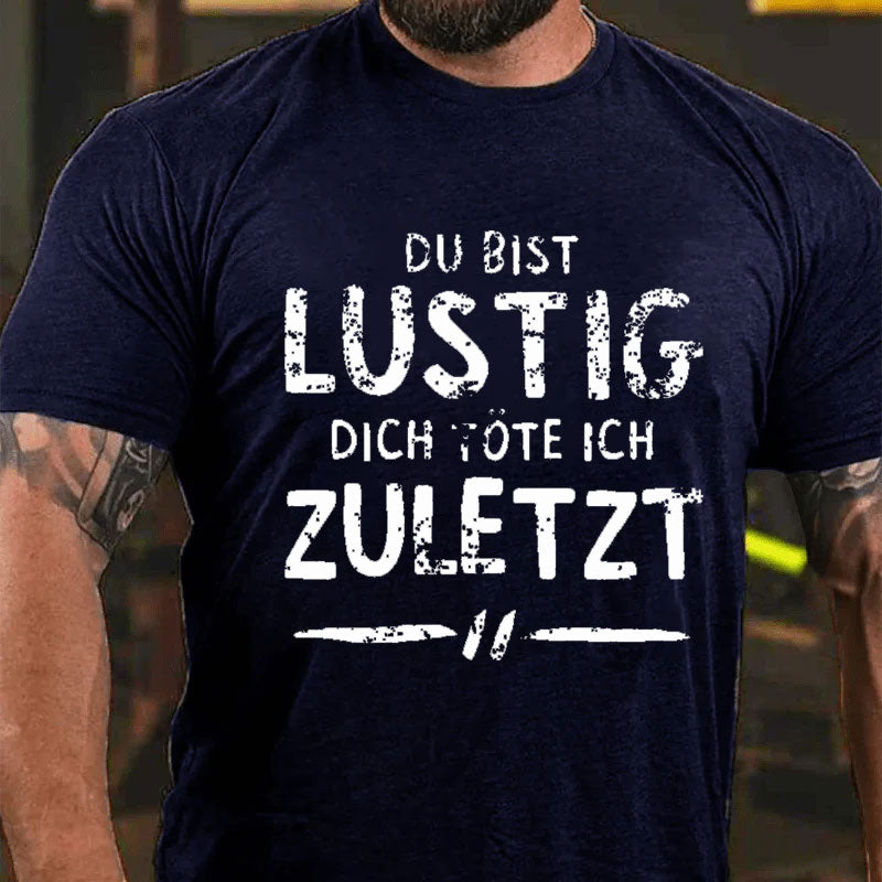 Du Bist Lustig Dich Töte Ich Zuletzt T-Shirt