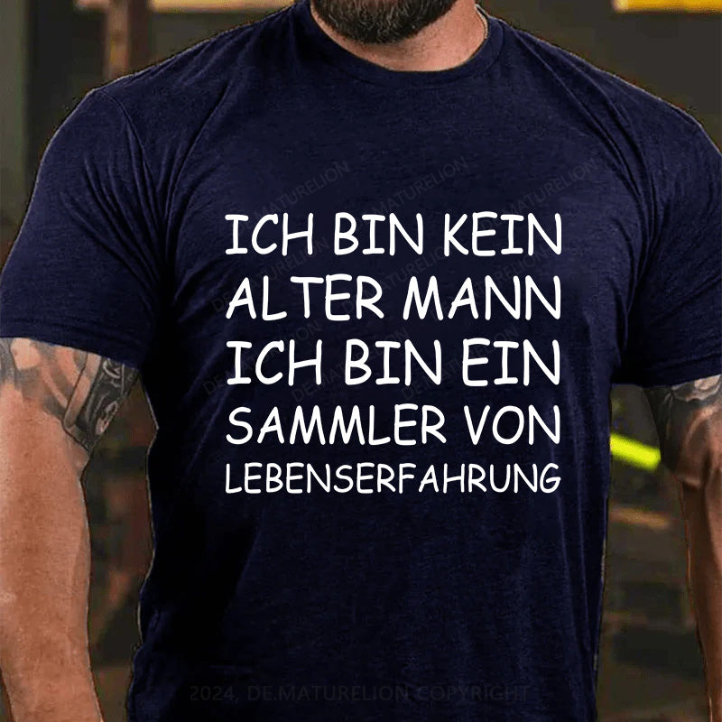 Ich bin kein alter Mann, ich bin ein Sammler von Lebenserfahrung! T-Shirt