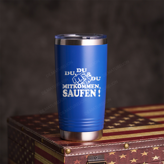 20oz Tumbler Du, Du Und Du Mitkommen, Saufen! Thermosflasche Tumbler