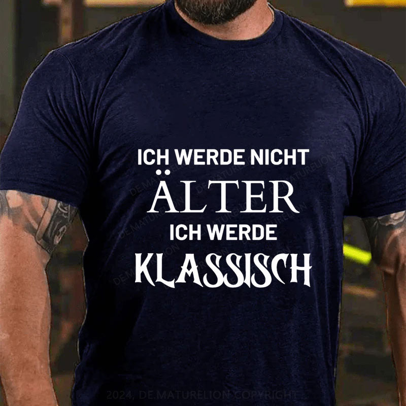 Ich Werde Nicht Alter Ich Werde Klassisch T-Shirt