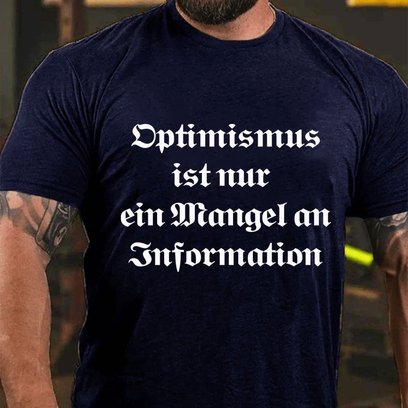 Optimismus ist nur ein Mangel an Information T-Shirt