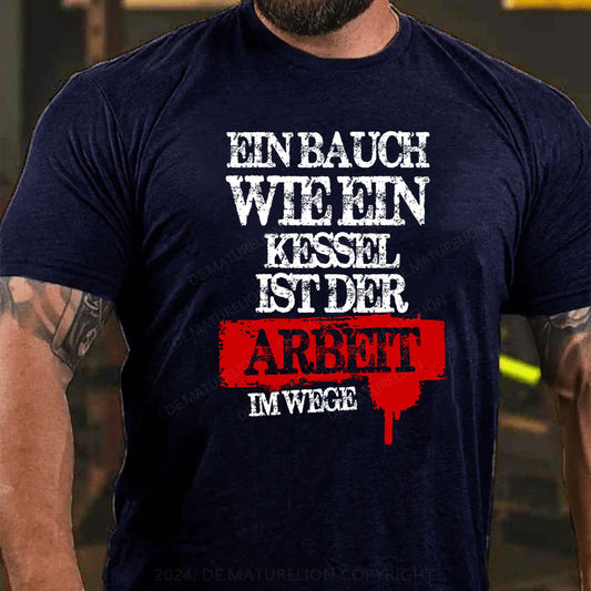 Ein Bauch wie ein Kessel ist der Arbeit im Wege T-Shirt