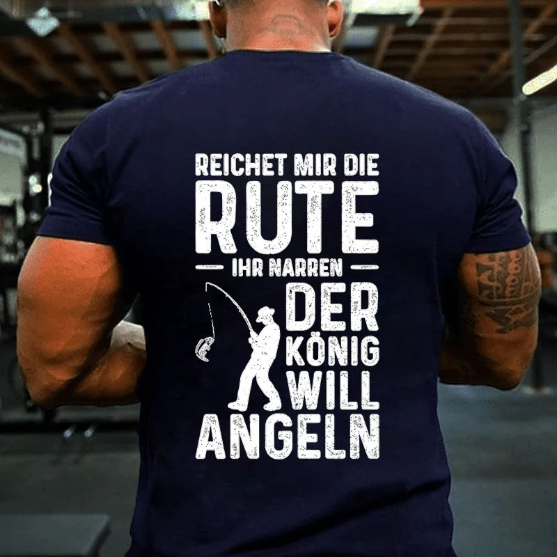 Reichet Mir Die Rute Der König Will Angeln T-Shirt