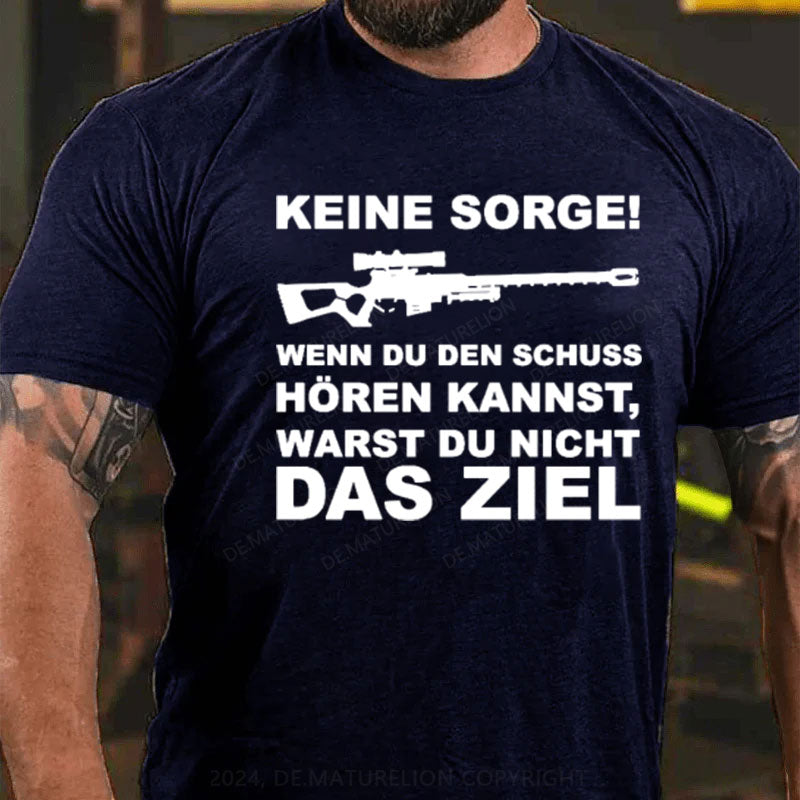 Keine Sorge! Wenn Du Den Schuss Hören Kannst Warst Du Nicht Das Ziel T-Shirt