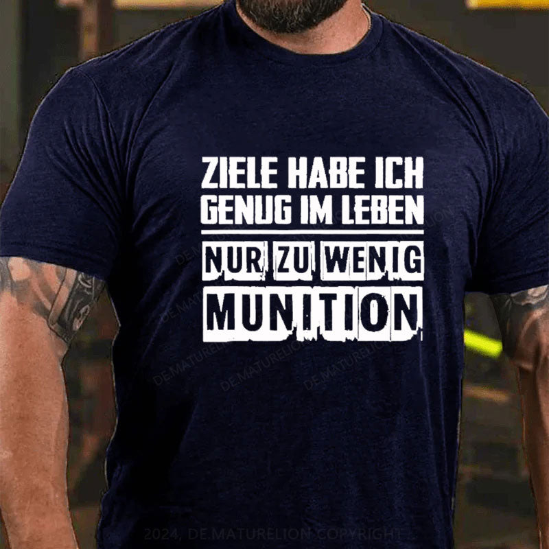 Ziele Habe Ich Genug Nur Zu Wenig Munition T-Shirt